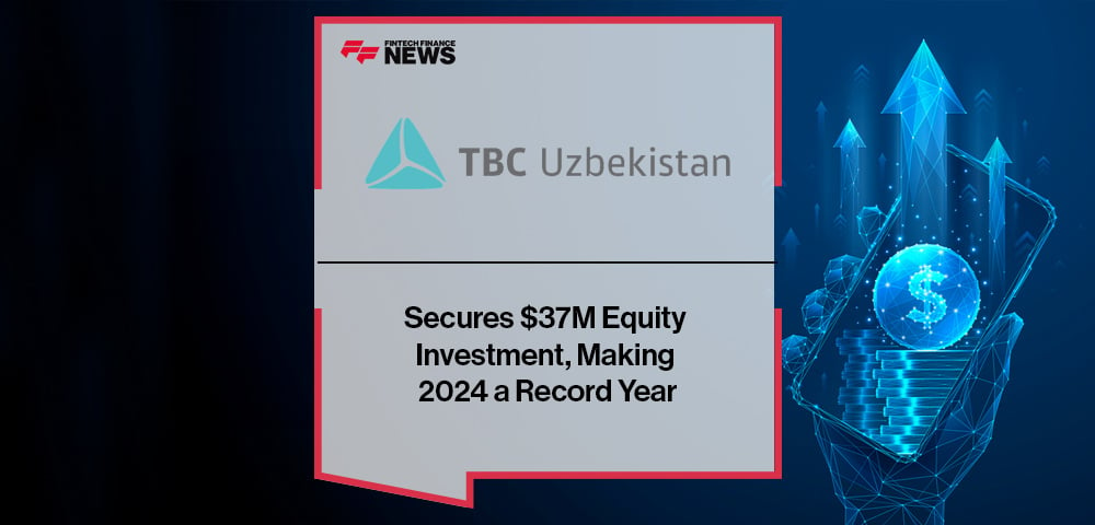 TBC Bank Uzbekistan Secures $37M Equity Investment, Making 2024 a Record Year